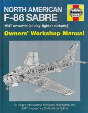 North American Sabre F-86 Manual: An Insight into Owning, Flying and Maintaining the USAF's Legendary Cold War Jet Fighter