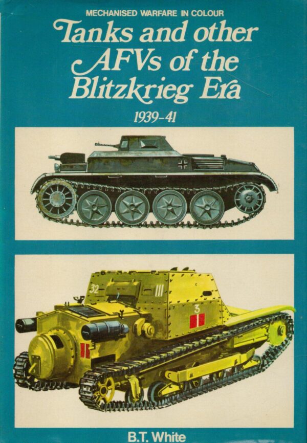 Tanks and other A.F.V.s of the blitzkrieg era, 1939 to 1941, (Mechanised warfare in colour)