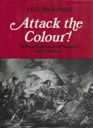 Attack the colour: The Royal Dragoons in the Peninsula and at Waterloo