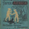 Stanley In Tropical Africa: His Travels, Heroism And Discoveries And Gallant Relief Of Emin Pasha