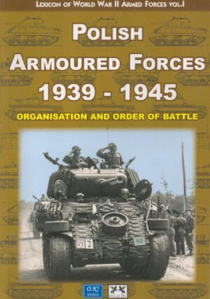 Polish Armoured Forces at the Eastern Front 1943 - 1945 - Organisation and Order of Battle - Lexicon of World War Ii Armed Forces Vol. II