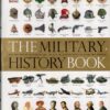The Military History Book. The Ultimate Visual Guide To The Weapons That Shaped The World