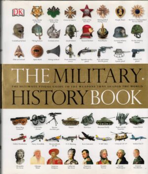 The Military History Book. The Ultimate Visual Guide To The Weapons That Shaped The World