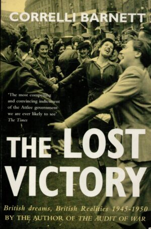 The Lost Victory: British Dreams, British Realities 1945-1950
