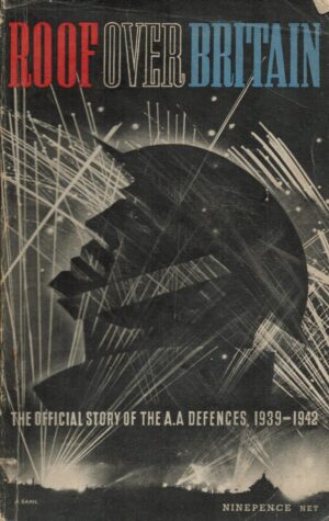 Roof over Britain: The Official Story of the A.A. Defences, 1939-1942