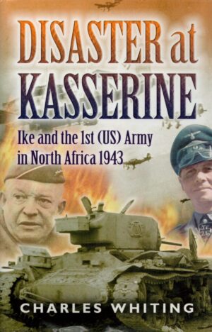 Disaster at Kasserine: Ike and the 1st (US) Army in North Africa 1943