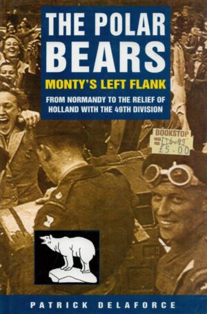 The Polar Bears: From Normandy to the Relief of Holland with the 49th Division