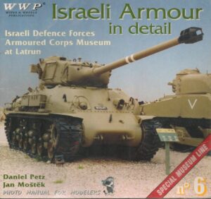 Israeli Armour in Detail - Israel Defence Forces Armoured Corps Museum at Latrun - Special Museum Line No. 6 - Photo Manual for Modelers - Part One