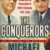 The Conquerors: Roosevelt, Truman and the Destruction of Hitler's Germany, 1941-1945