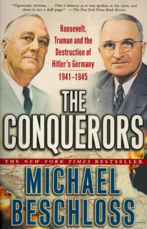 The Conquerors: Roosevelt, Truman and the Destruction of Hitler's Germany, 1941-1945