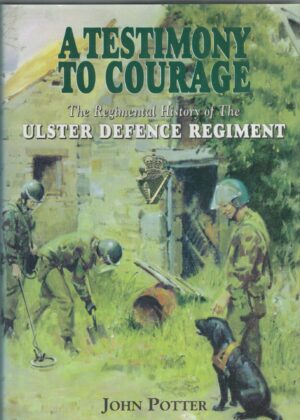 Testimony to Courage: The History of the Ulster Defence Regiment 1969-1992