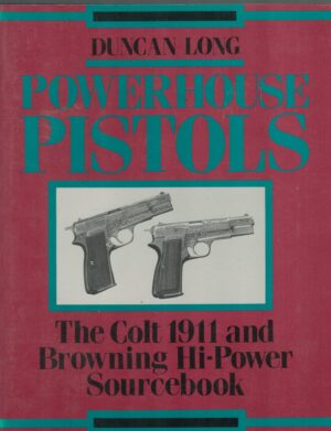 Powerhouse Pistols: The Colt 1911 and Browning Hi Power Sourcebook