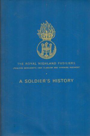 A Soldier's History: The Story of the Royal Highland Fusiliers (Princess Margaret's Own Glasgow and Ayrshire Regiment)