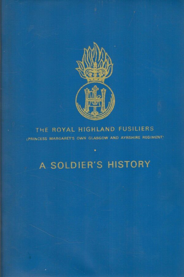 A Soldier's History: The Story of the Royal Highland Fusiliers (Princess Margaret's Own Glasgow and Ayrshire Regiment)