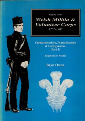 A History of the Welsh Militia and Volunteer Corps: Carmarthenshire, Pembrokeshire and Cardiganshire: Regiments of Militia (Part 1)