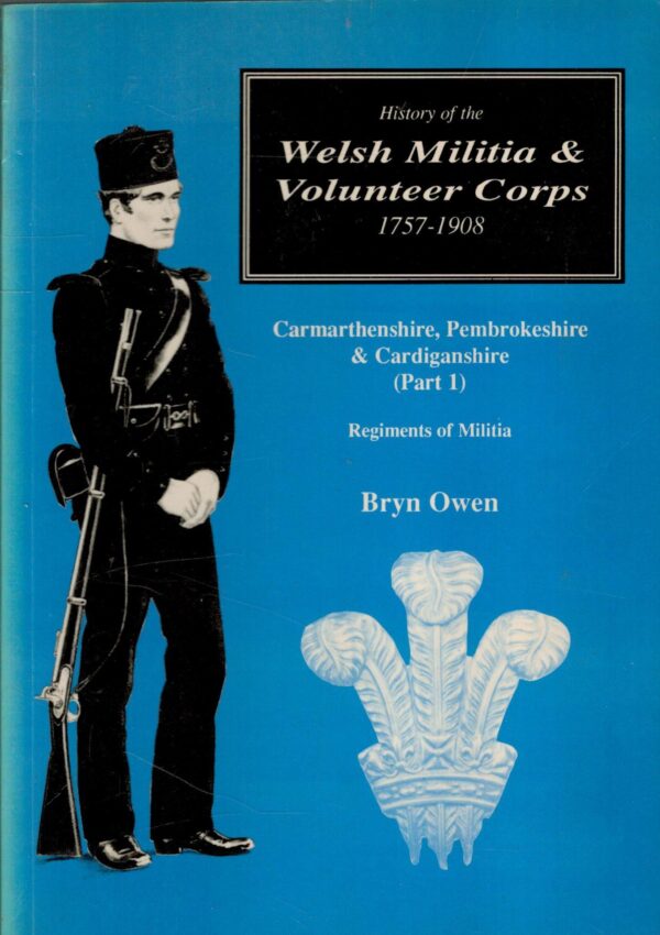 A History of the Welsh Militia and Volunteer Corps: Carmarthenshire, Pembrokeshire and Cardiganshire: Regiments of Militia (Part 1)