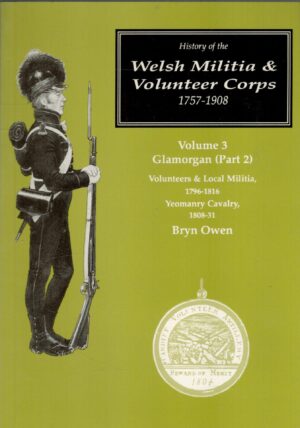 History of the Welsh Militia and Volunteer Corps, 1757-1908 (Volume 3)