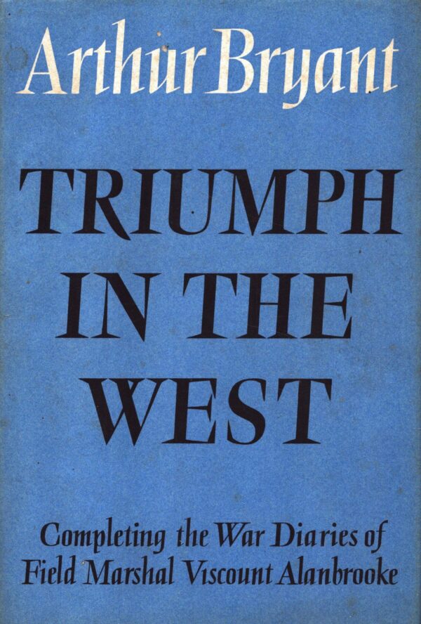 Triumph in the West: Completing the War Diaries of Field Marshal Viscount Alanbrooke
