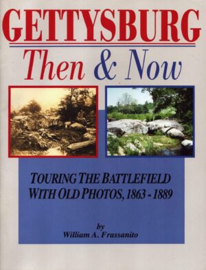 Gettysburg Then & Now: Touring the Battlefield with Old Photos, 1862-1889