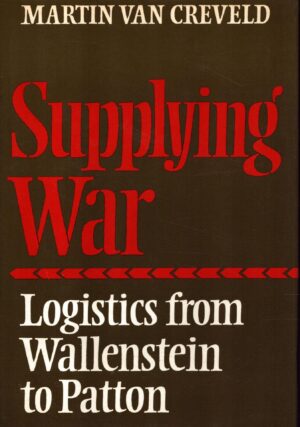 Supplying War: Logistics from Wallenstein to Patton