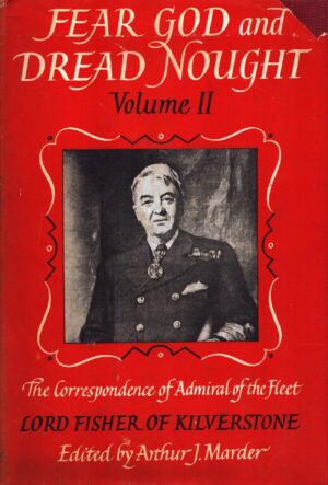 Fear God and Dread Nought Volume II: The Correspondence of Admiral of the Fleet Lord Fisher of Kilverstone