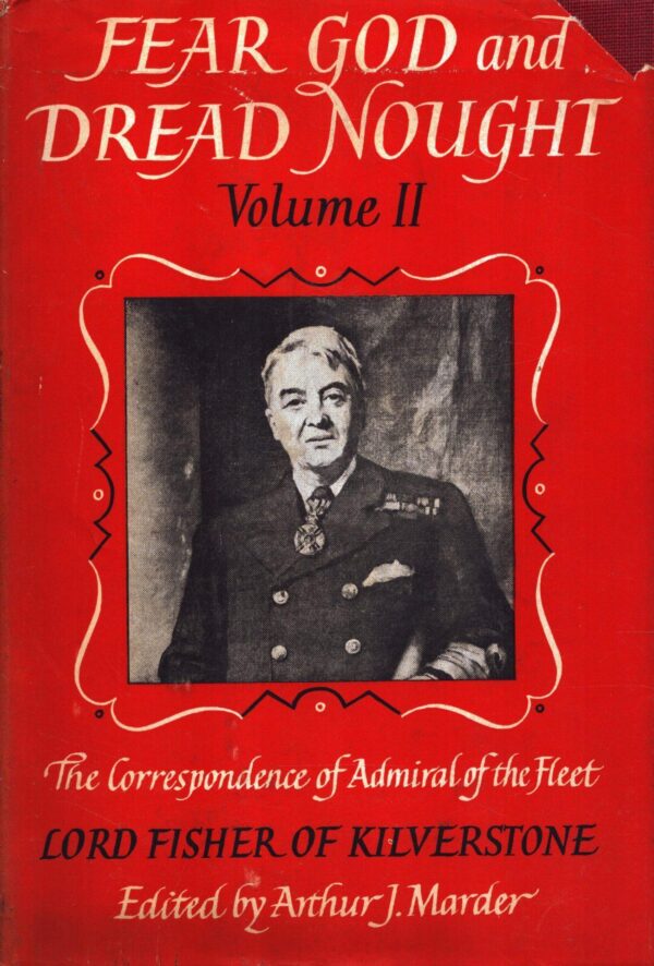 Fear God and Dread Nought Volume II: The Correspondence of Admiral of the Fleet Lord Fisher of Kilverstone