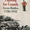 Fighting for Canada: Seven Battles, 1758-1945