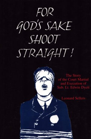 For God's Sake Shoot Straight!: The Court Martial and Execution of Sub Lt. Edwin Dyett