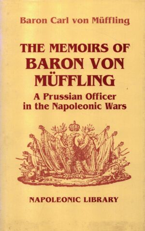 The Memoirs of Baron Von Muffling: A Prussian Officer in the Napoleonic Wars