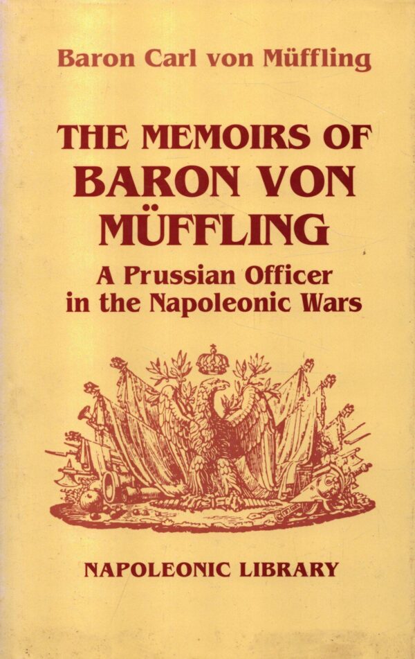 The Memoirs of Baron Von Muffling: A Prussian Officer in the Napoleonic Wars