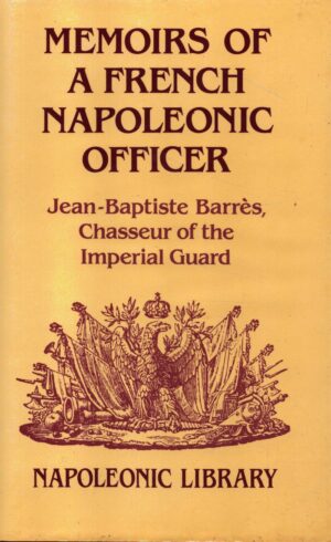 Memoirs of a French Napoleonic Officer: Jean-Baptiste Barres, Chasseur of the Imperial Guard