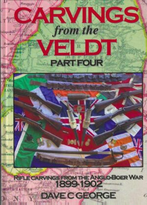 Carvings from the Veldt: Rifle Carvings from the Anglo-Boer War 1899-1902 - Part Four (Hardback)