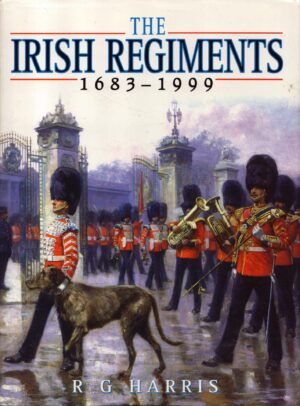 The Irish Regiments 1683-1999 by R.G. Harris & H. R. G. Wilson