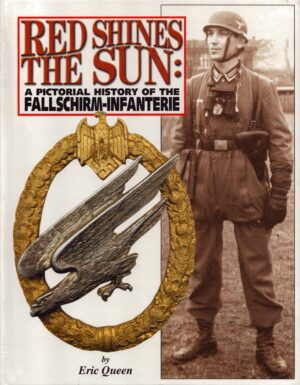 Red Shines the Sun: A Pictorial History of the Fallschirm-Infanterie by Eric Queen