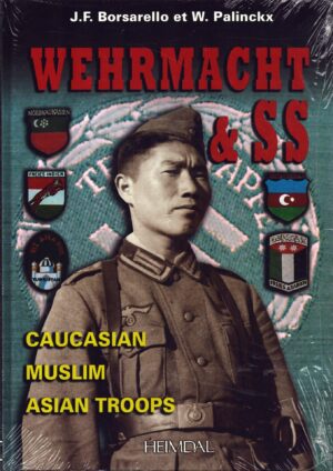 Wehrmacht and SS: Caucasian, Muslim, Asian Troops by J. Borsarello and W. Palinckx