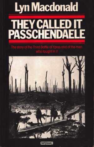 They Called It Passchendaele: The Story of the Third Battle of Ypres and of the Men Who Fought in It by Lyn Macdonald