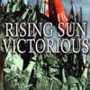 Rising Sun Victorious by Peter Tsouras