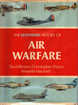 The Guinness History of Air Warfare by David Brown, Christopher Shores & Kenneth Macksey