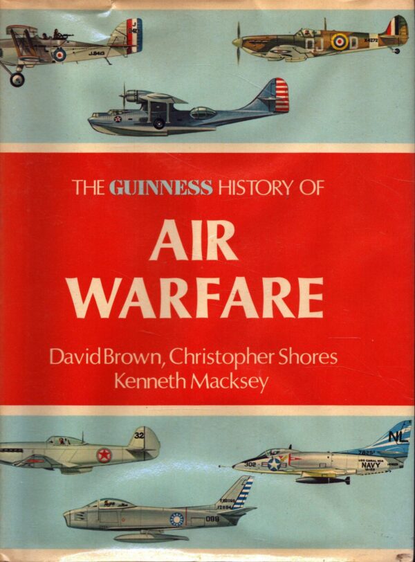 The Guinness History of Air Warfare by David Brown, Christopher Shores & Kenneth Macksey
