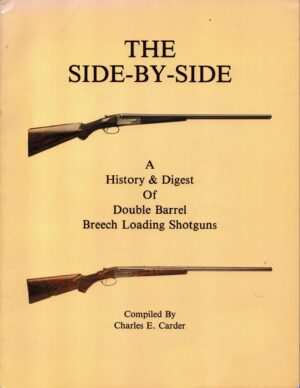 The Side-By-Side: A History & Digest of Double Barrel Breech Loading Shotguns by Charles E. Carder