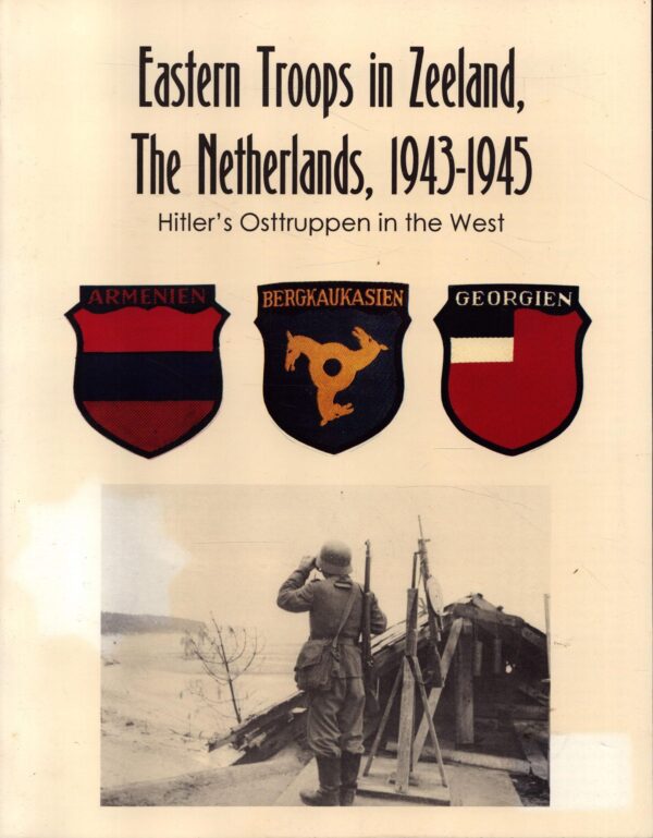 Eastern Troops in Zeeland, The Netherlands, 1943-1945: Hitler's Osttruppen in the West by J. N. Houterman