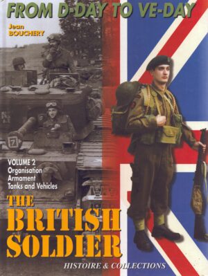 The British Soldier 1944-45; From D-Day to VE-Day: Volume 2 by Bouchery, Jean