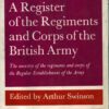 A Register of the Regiments and Corps of the British Army - The Ancestry of the Regiments and Corps of the Regular Establishment of the Army