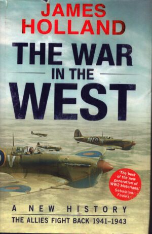 The War in the West: A New History: Volume 2: The Allies Fight Back 1941-43 by Holland, James