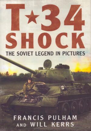 T-34 Shock: The Soviet Legend in Pictures by Francis Pulham; Will Kerrs