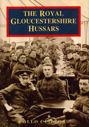 The Royal Gloucestershire Hussars: A Photographic History of the Royal Gloucestershire Yeomanry Cavalry by Clifford, Rollo
