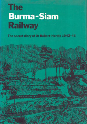 The Burma-Siam Railway: The Secret Diary of Dr Robert Hardie, 1942-45 by Robert Hardie