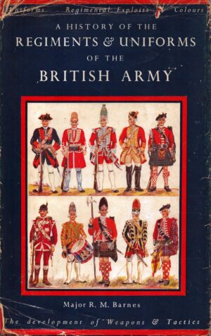 A History of the Regiments and Uniforms of the British Army by Major R.M. Barnes