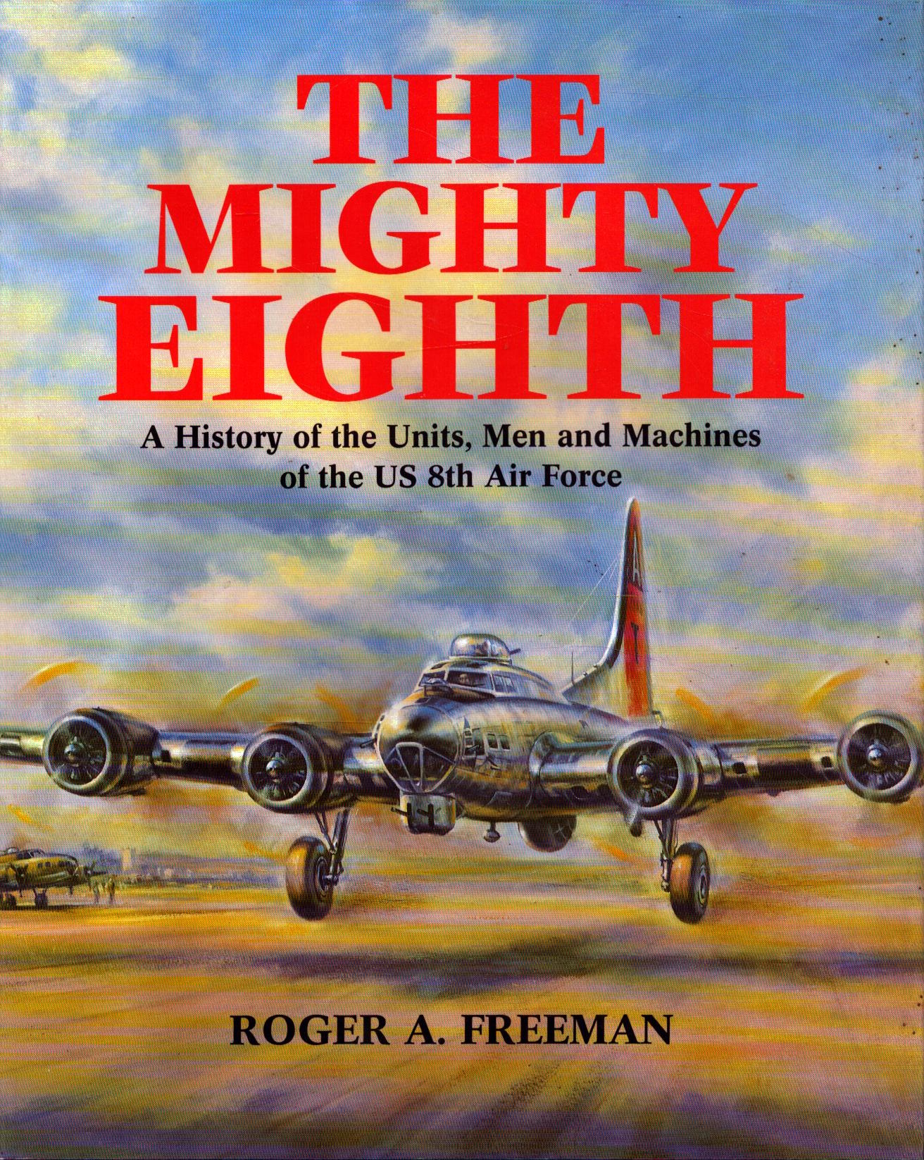 The Mighty Eighth: A History of the Units, Men and Machines of the US 8th Air Force by Roger A. Freeman