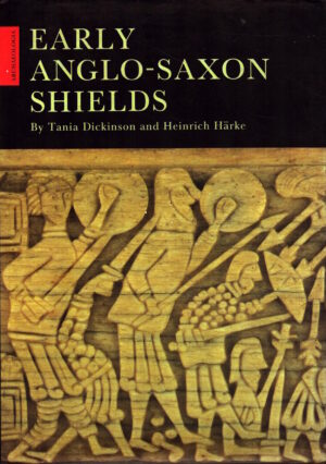 Early Anglo-Saxon Shields (Archaeologia: No. 110) by Tania M. Dickinson & Heinrich G. H. Harke
